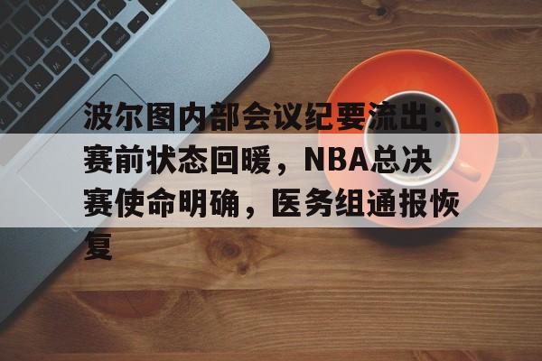 爱游戏app-波尔图内部会议纪要流出：赛前状态回暖，NBA总决赛使命明确，医务组通报恢复的简单介绍